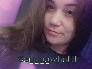 Sayyyywhattt